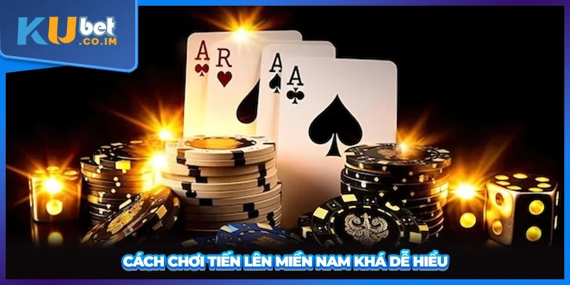 Cách chơi Tiến lên miền Nam khá dễ hiểu