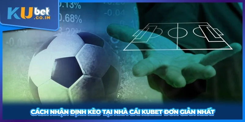 Cách nhận định kèo cược KUBET tại nhà cái đơn giản nhất