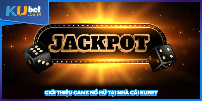 Giới thiệu game nổ hũ tại nhà cái KUBET