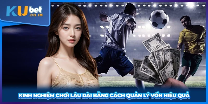 Kinh nghiệm chơi lâu dài bằng cách quản lý vốn hiệu quả