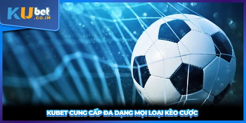 KUBET cung cấp đa dạng mọi loại kèo cược