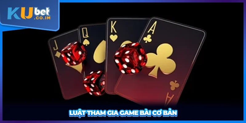 Luật tham gia game bài cơ bản