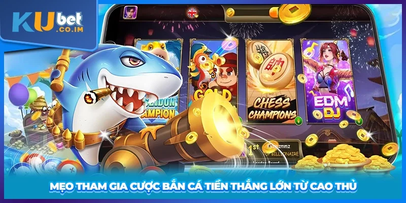 Mẹo tham gia cược bắn cá tiền thắng lớn từ cao thủ