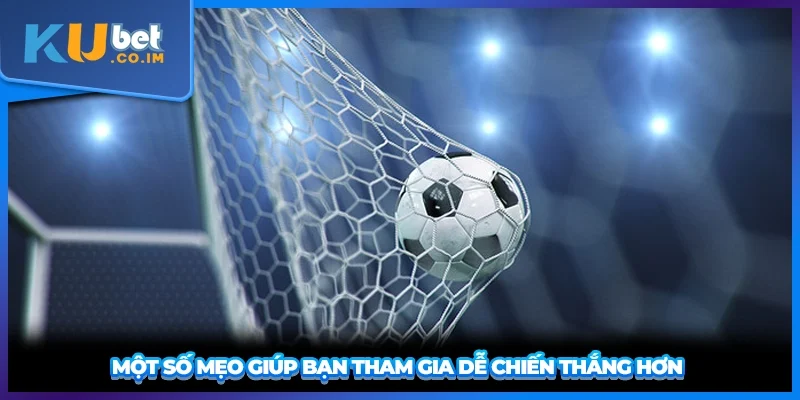 Một số mẹo giúp bạn tham gia dễ chiến thắng hơn