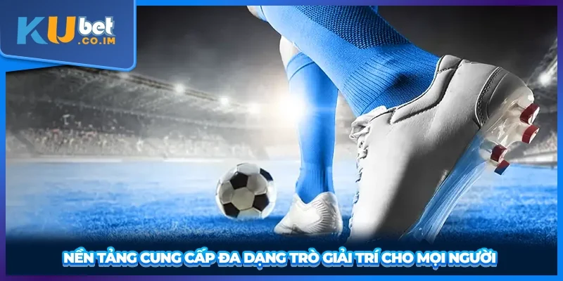 Nền tảng cung cấp đa dạng trò giải trí cho mọi người 