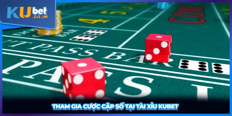 Tham gia cược cặp số tại tài xỉu KUBET