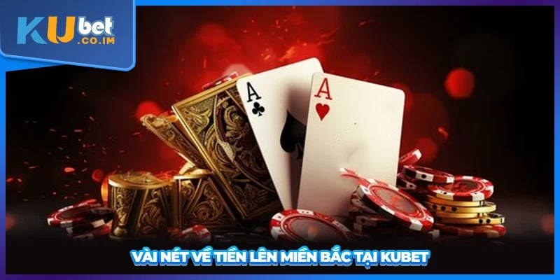 Vài nét về Tiền Lên Miền Bắc tại KUBET