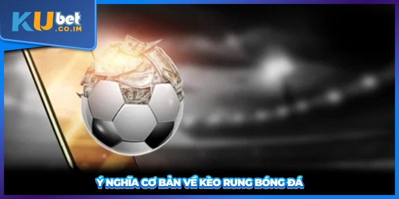 Ý nghĩa cơ bản về kèo rung bóng đá